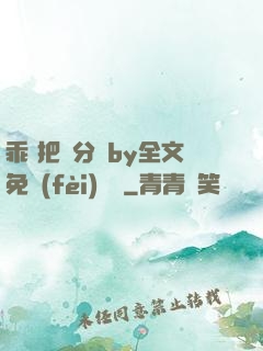 乖 把腳分開by全文免費(fèi)閱讀